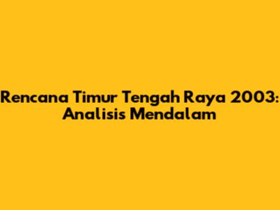 Rencana Timur Tengah Raya 2003: Analisis Mendalam