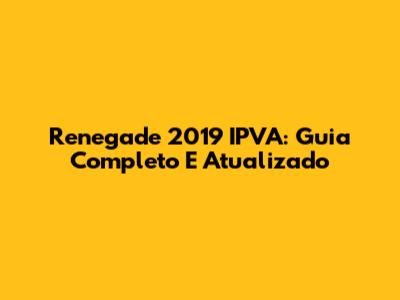 Renegade 2019 IPVA: Guia Completo E Atualizado
