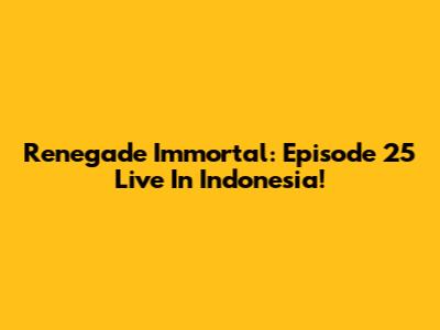 Renegade Immortal: Episode 25 Live In Indonesia!