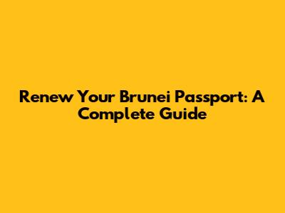 Renew Your Brunei Passport: A Complete Guide