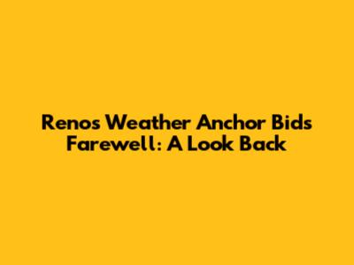 Reno's Weather Anchor Bids Farewell: A Look Back