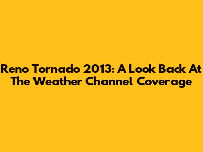 Reno Tornado 2013: A Look Back At The Weather Channel Coverage