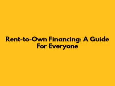 Rent-to-Own Financing: A Guide For Everyone