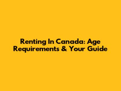 Renting In Canada: Age Requirements & Your Guide