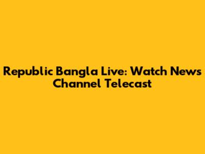 Republic Bangla Live: Watch News Channel Telecast