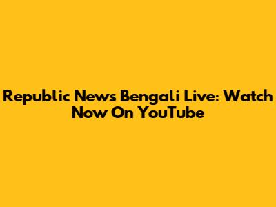 Republic News Bengali Live: Watch Now On YouTube