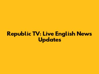 Republic TV: Live English News Updates