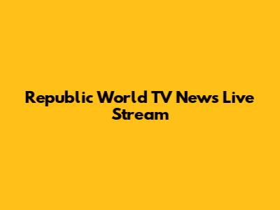 Republic World TV News Live Stream