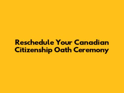 Reschedule Your Canadian Citizenship Oath Ceremony