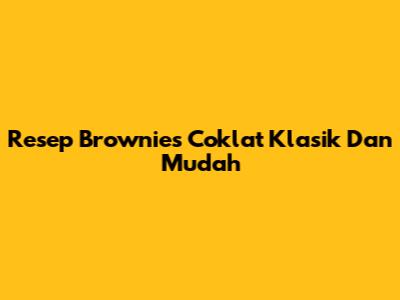 Resep Brownies Coklat Klasik Dan Mudah