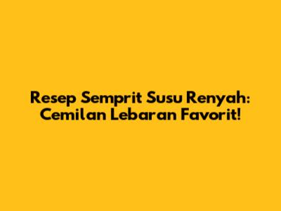 Resep Semprit Susu Renyah: Cemilan Lebaran Favorit!