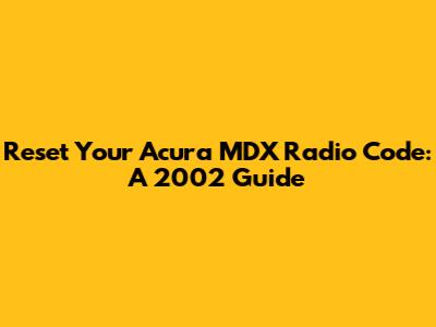 Reset Your Acura MDX Radio Code: A 2002 Guide