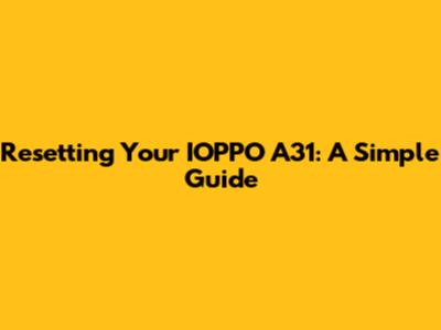 Resetting Your IOPPO A31: A Simple Guide
