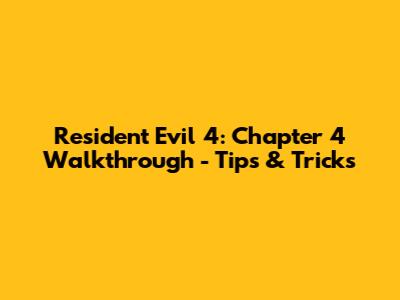 Resident Evil 4: Chapter 4 Walkthrough - Tips & Tricks