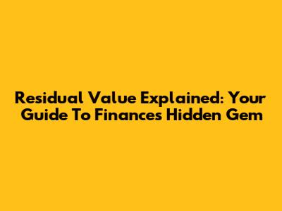 Residual Value Explained: Your Guide To Finance's Hidden Gem
