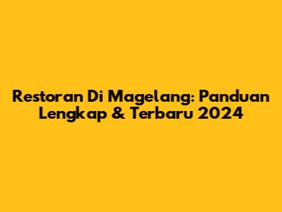 Restoran Di Magelang: Panduan Lengkap & Terbaru 2024