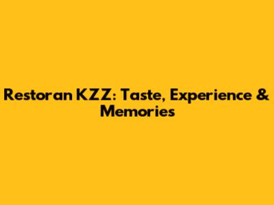Restoran KZZ: Taste, Experience & Memories