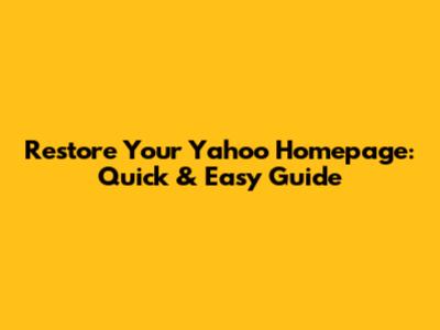 Restore Your Yahoo Homepage: Quick & Easy Guide