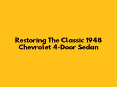 Restoring The Classic 1948 Chevrolet 4-Door Sedan