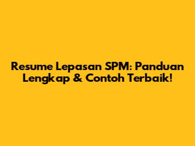 Resume Lepasan SPM: Panduan Lengkap & Contoh Terbaik!
