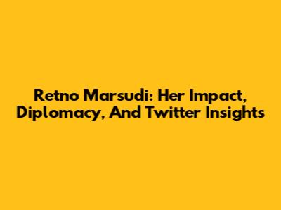 Retno Marsudi: Her Impact, Diplomacy, And Twitter Insights