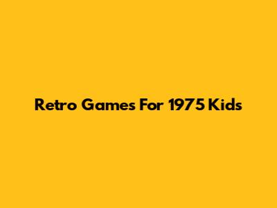 Retro Games For 1975 Kids