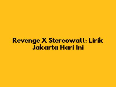 Revenge X Stereowall: Lirik 'Jakarta Hari Ini'