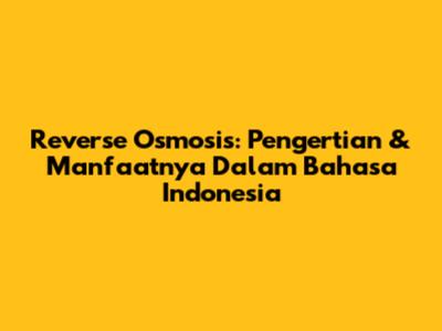 Reverse Osmosis: Pengertian & Manfaatnya Dalam Bahasa Indonesia