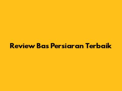 Review Bas Persiaran Terbaik