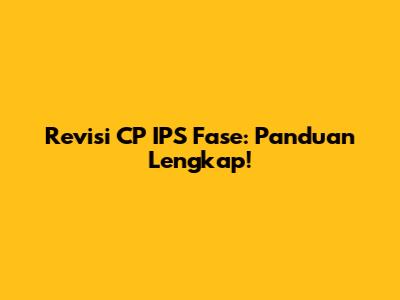 Revisi CP IPS Fase: Panduan Lengkap!