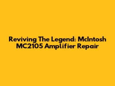 Reviving The Legend: McIntosh MC2105 Amplifier Repair
