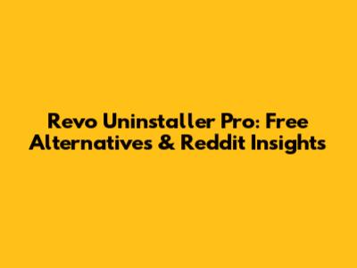 Revo Uninstaller Pro: Free Alternatives & Reddit Insights