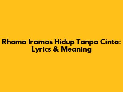 Rhoma Irama's 'Hidup Tanpa Cinta': Lyrics & Meaning