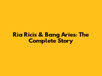 Ria Ricis & Bang Aries: The Complete Story