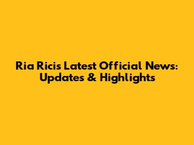 Ria Ricis Latest Official News: Updates & Highlights