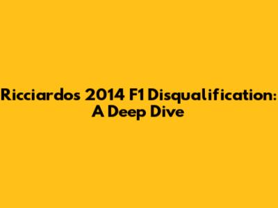 Ricciardo's 2014 F1 Disqualification: A Deep Dive