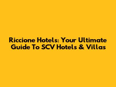 Riccione Hotels: Your Ultimate Guide To SCV Hotels & Villas