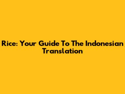 Rice: Your Guide To The Indonesian Translation