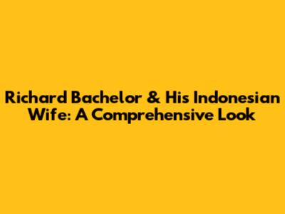 Richard Bachelor & His Indonesian Wife: A Comprehensive Look