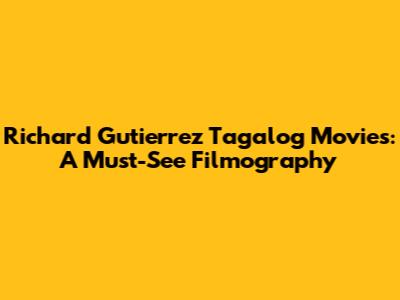 Richard Gutierrez Tagalog Movies: A Must-See Filmography