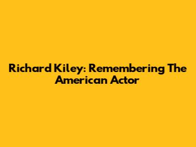 Richard Kiley: Remembering The American Actor
