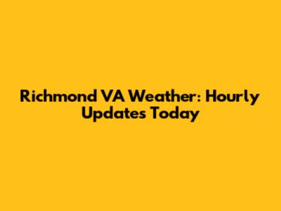 Richmond VA Weather: Hourly Updates Today