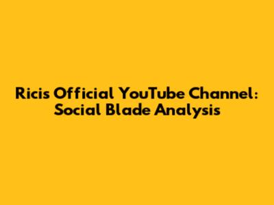 Ricis Official YouTube Channel: Social Blade Analysis