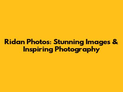 Ridan Photos: Stunning Images & Inspiring Photography
