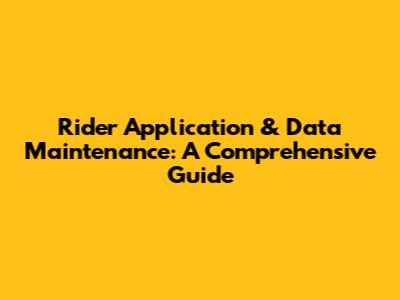 Rider Application & Data Maintenance: A Comprehensive Guide
