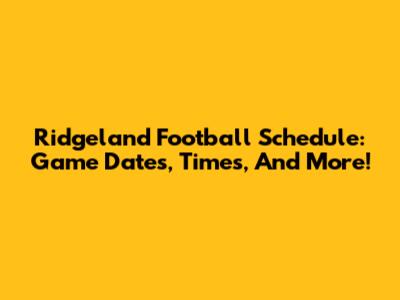 Ridgeland Football Schedule: Game Dates, Times, And More!