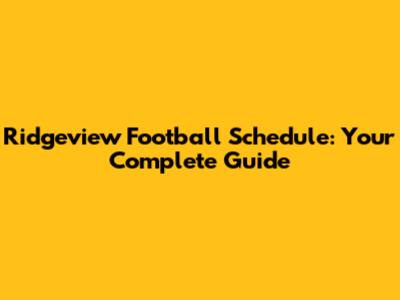 Ridgeview Football Schedule: Your Complete Guide