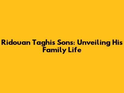 Ridouan Taghi's Sons: Unveiling His Family Life