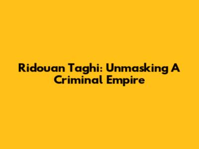 Ridouan Taghi: Unmasking A Criminal Empire