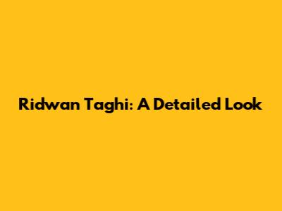 Ridwan Taghi: A Detailed Look